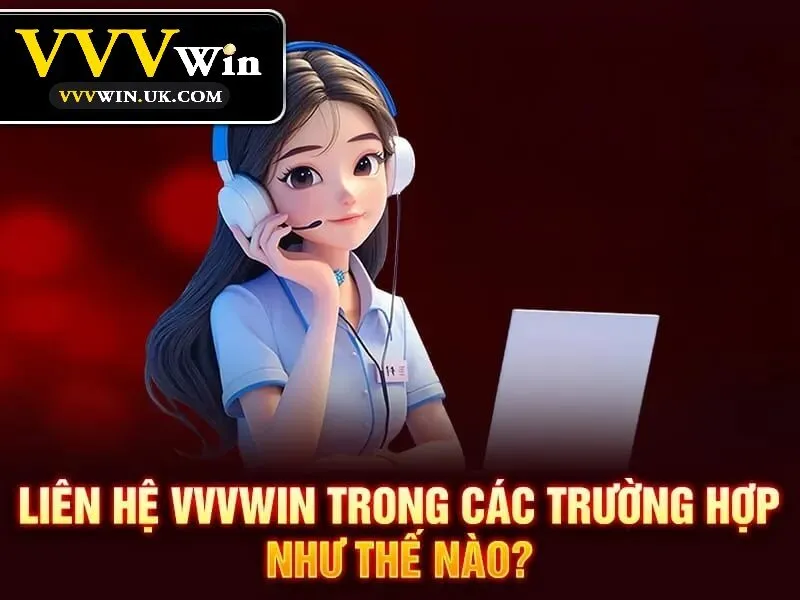 Những trường hợp nào cần liên hệ Vvvwin?